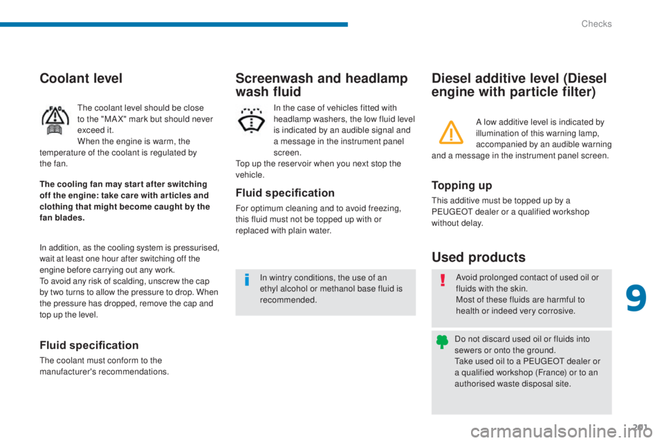 PEUGEOT 5008 2016  Owners Manual 201
5008_en_Chap09_verifications_ed01-2015
Diesel additive level (Diesel 
engine with particle filter)
Used products
To p p i n g  u p
This additive must be topped up by a 
PEUGEOT dealer or a qualifi