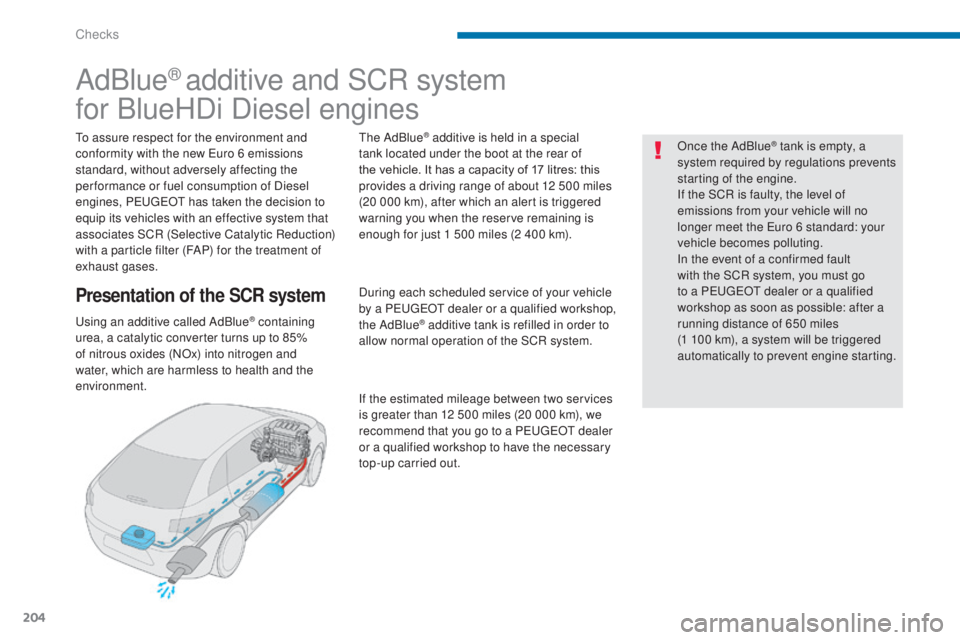 PEUGEOT 5008 2016  Owners Manual 204
5008_en_Chap09_verifications_ed01-2015
AdBlue® additive and SCR system
for BlueHDi Diesel engines
To assure respect for the environment and 
conformity with the new Euro 6 emissions 
standard, wi