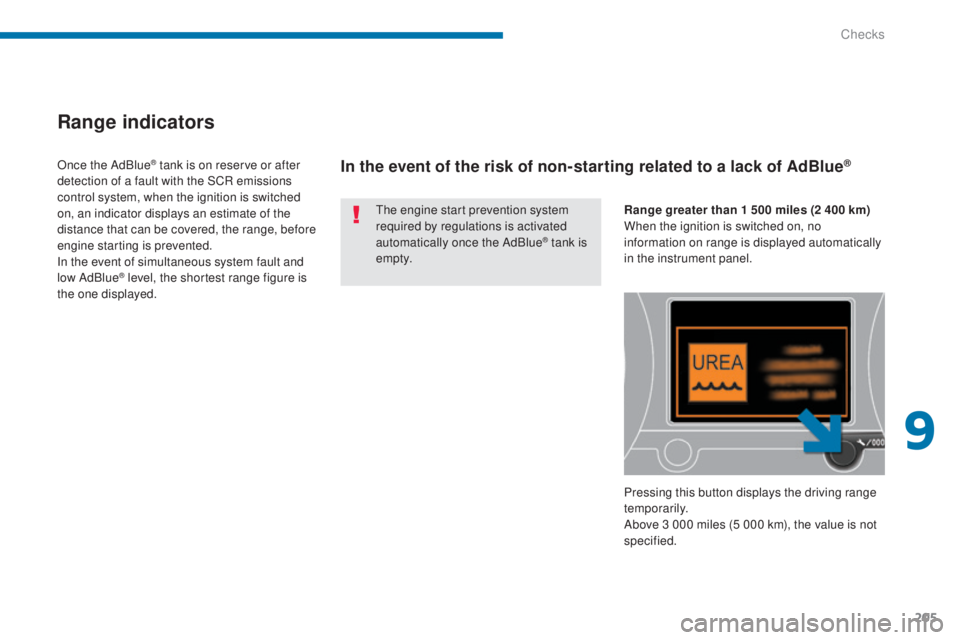 PEUGEOT 5008 2016  Owners Manual 205
5008_en_Chap09_verifications_ed01-2015
Range indicators
The engine start prevention system 
required by regulations is activated 
automatically once the AdBlue
® tank is 
e m pt y.
Once the AdBlu