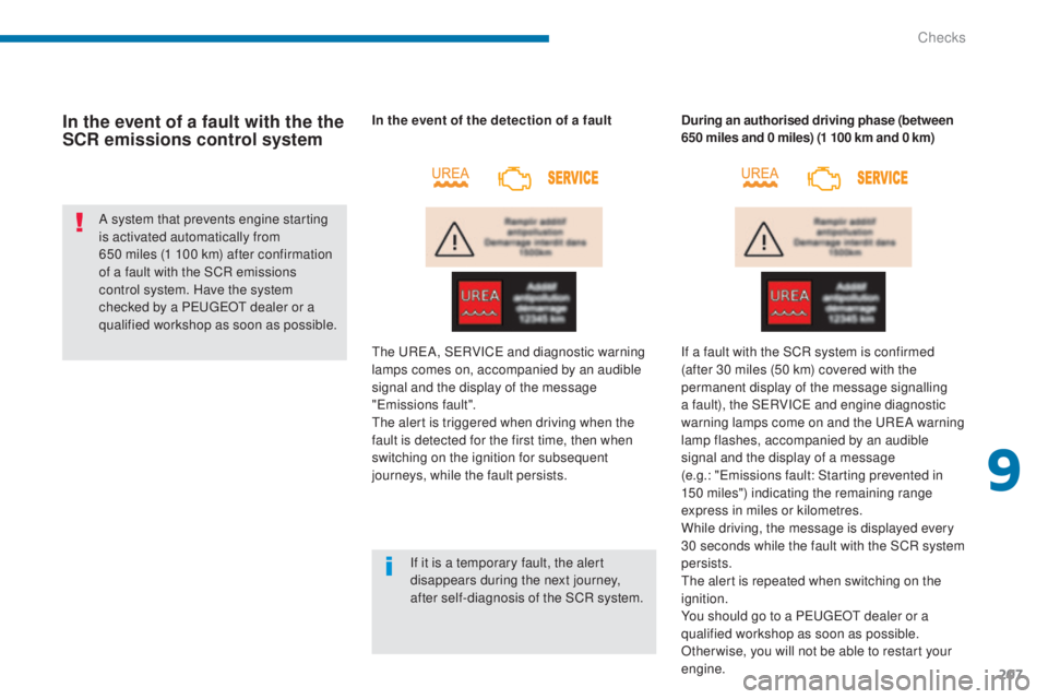 PEUGEOT 5008 2016  Owners Manual 207
5008_en_Chap09_verifications_ed01-2015
In the event of a fault with the the 
SCR emissions control system
A system that prevents engine starting 
is activated automatically from 
650  miles (1 100