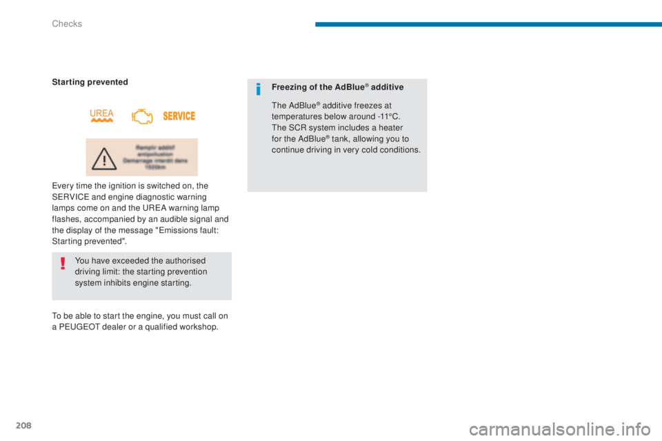 PEUGEOT 5008 2016  Owners Manual 208
5008_en_Chap09_verifications_ed01-2015
You have exceeded the authorised 
driving limit: the starting prevention 
system inhibits engine starting.
Starting prevented
Every time the ignition is swit