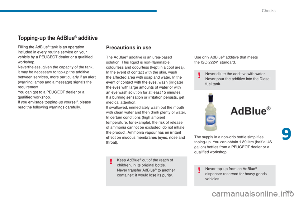 PEUGEOT 5008 2016 Owners Manual 209
5008_en_Chap09_verifications_ed01-2015
Topping-up the AdBlue® additive
Precautions in use
Keep AdBlue® out of the reach of
children, in its original bottle.
Never transfer AdBlue
® to another PEUGEOT 5008 2016 Owners Manual 209
5008_en_Chap09_verifications_ed01-2015
Topping-up the AdBlue® additive
Precautions in use
Keep AdBlue® out of the reach of
children, in its original bottle.
Never transfer AdBlue
® to another