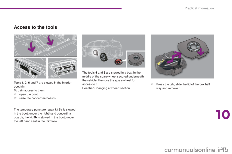 PEUGEOT 5008 2016 Owners Manual 213
5008_en_Chap10_infos-pratiques_ed01-2015
To o l s 1, 2, 6 and 7 are stowed in the interior
boot trim.
To gain access to them:
F
o
pen the boot,
F
r
aise the concertina boards. The tools 4 PEUGEOT 5008 2016 Owners Manual 213
5008_en_Chap10_infos-pratiques_ed01-2015
To o l s 1, 2, 6 and 7 are stowed in the interior
boot trim.
To gain access to them:
F
o
pen the boot,
F
r
aise the concertina boards. The tools 4