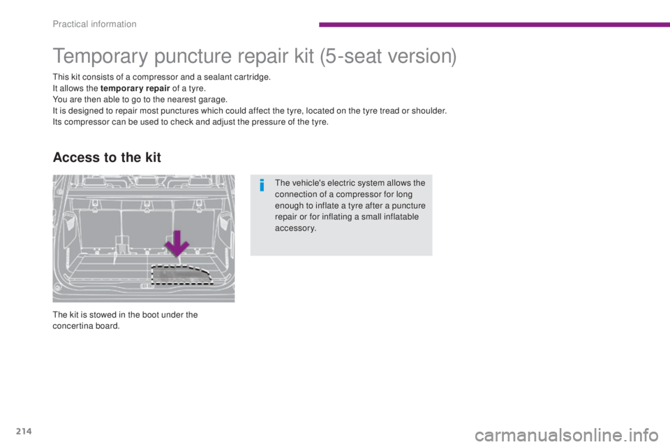 PEUGEOT 5008 2016 Owners Manual 214
5008_en_Chap10_infos-pratiques_ed01-2015
Temporary puncture repair kit
This kit consists of a compressor and a sealant cartridge.
It allows the temporary repair of a tyre.
You are then able to go PEUGEOT 5008 2016 Owners Manual 214
5008_en_Chap10_infos-pratiques_ed01-2015
Temporary puncture repair kit
This kit consists of a compressor and a sealant cartridge.
It allows the temporary repair of a tyre.
You are then able to go