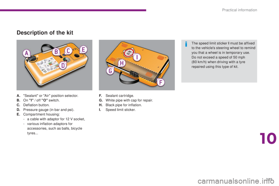 PEUGEOT 5008 2016 Owners Manual 215
5008_en_Chap10_infos-pratiques_ed01-2015
Description of the kit
A. "Sealant" or "Air" position selector.
B. On "I" / off "O" switch.
C.
D
eflation button.
D.
P
PEUGEOT 5008 2016 Owners Manual 215
5008_en_Chap10_infos-pratiques_ed01-2015
Description of the kit
A. "Sealant" or "Air" position selector.
B. On "I" / off "O" switch.
C.
D
eflation button.
D.
P