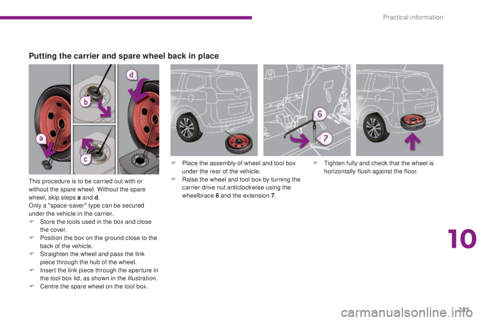 PEUGEOT 5008 2016  Owners Manual 225
5008_en_Chap10_infos-pratiques_ed01-2015
This procedure is to be carried out with or 
without the spare wheel. Without the spare 
wheel, skip steps a and d.
Only a "space-saver" type can b