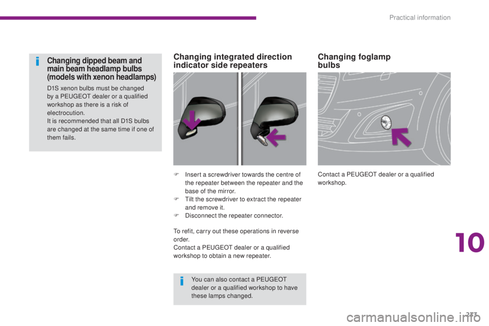 PEUGEOT 5008 2016  Owners Manual 233
5008_en_Chap10_infos-pratiques_ed01-2015
Changing foglamp  
bulbs
Contact a PEUGEOT dealer or a qualified 
workshop.
F
 I
nsert a screwdriver towards the centre of 
the repeater between the repeat