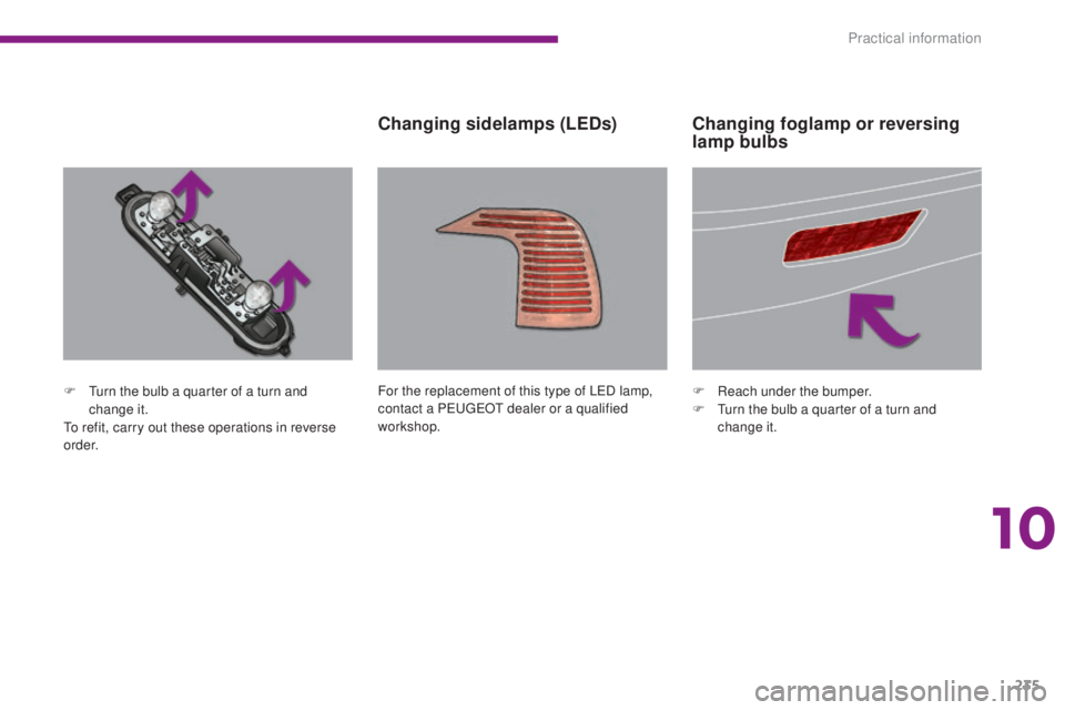 PEUGEOT 5008 2016  Owners Manual 235
5008_en_Chap10_infos-pratiques_ed01-2015
F Turn the bulb a quarter of a turn and change it.
To refit, carry out these operations in reverse 
o r d e r. For the replacement of this type of LED lamp