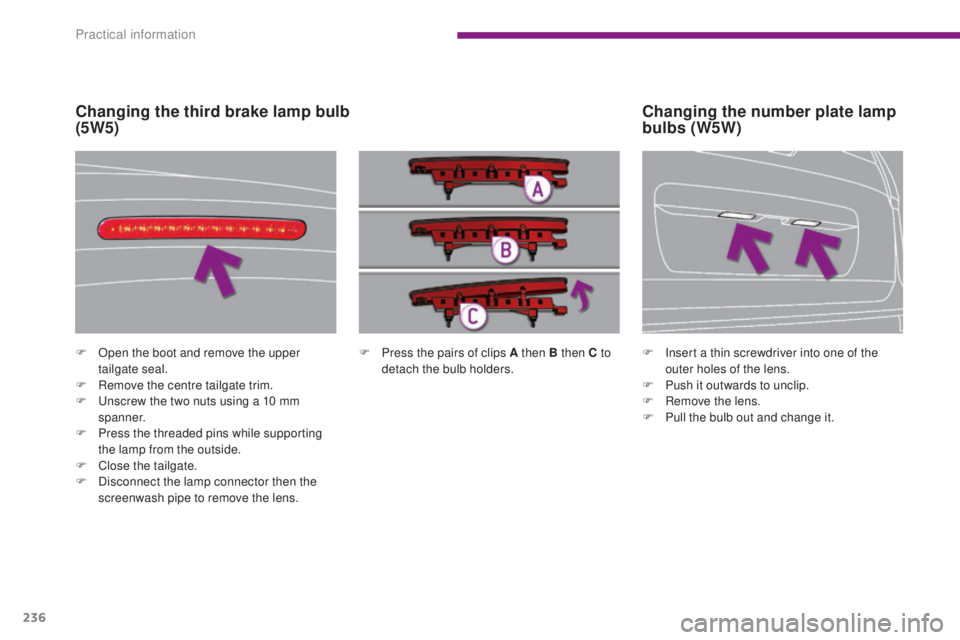 PEUGEOT 5008 2016  Owners Manual 236
5008_en_Chap10_infos-pratiques_ed01-2015
F Press the pairs of clips A then B then C to detach the bulb holders.
F
 O
pen the boot and remove the upper 
tailgate seal.
F
 
R

emove the centre tailg