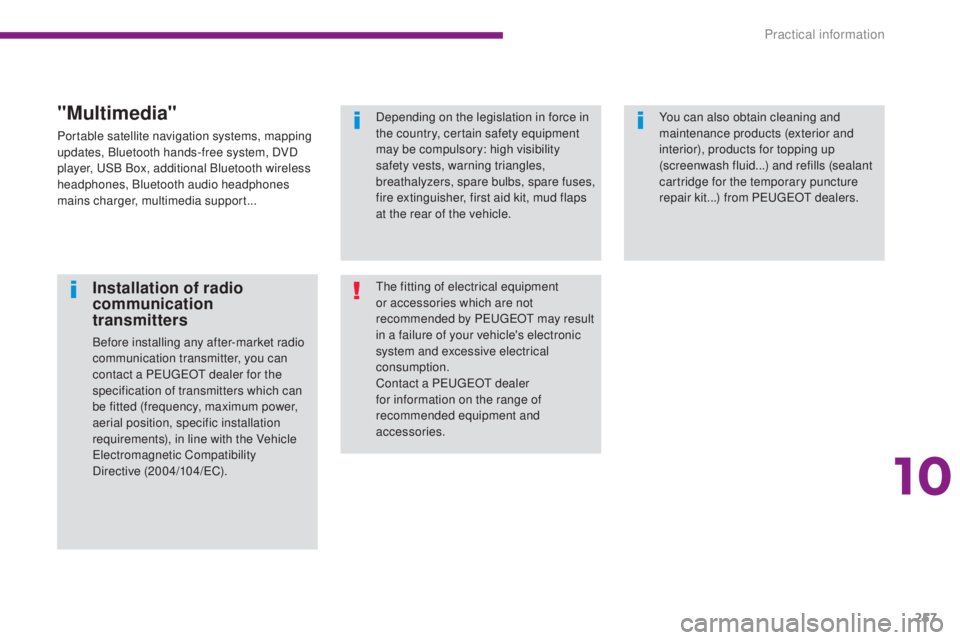 PEUGEOT 5008 2016  Owners Manual 257
5008_en_Chap10_infos-pratiques_ed01-2015
Installation of radio 
communication 
transmitters
Before installing any after-market radio 
communication transmitter, you can 
contact a PEUGEOT dealer f