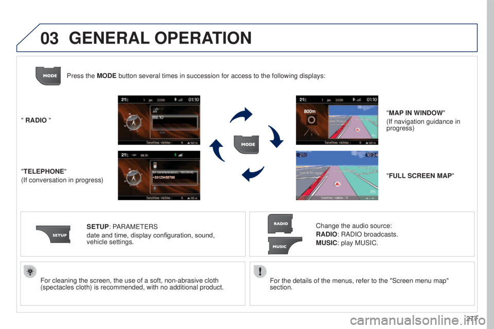 PEUGEOT 5008 2016  Owners Manual 03
277
5008_en_Chap12b_RT6-2-8_ed01-2015
For the details of the menus, refer to the "Screen menu map" 
section.
For cleaning the screen, the use of a soft, non-abrasive cloth 
(spectacles clot