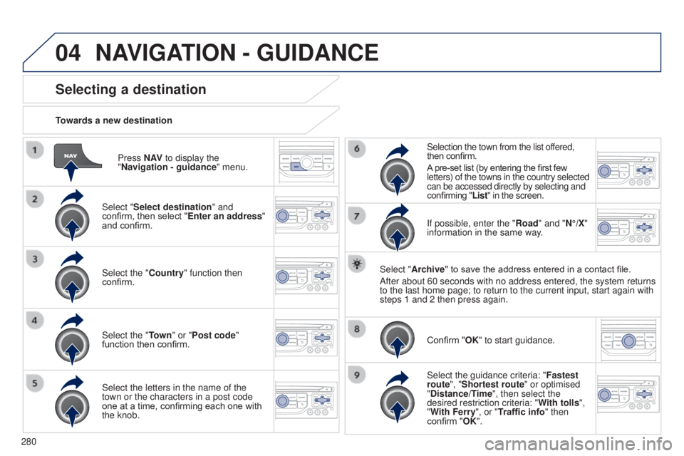 PEUGEOT 5008 2016 Owners Manual 04
280
5008_en_Chap12b_RT6-2-8_ed01-2015
Press N AV to display the
"Navigation - guidance " menu.
Towards a new destination
Selecting a destination
Select "Select destination" and
co PEUGEOT 5008 2016 Owners Manual 04
280
5008_en_Chap12b_RT6-2-8_ed01-2015
Press N AV to display the
"Navigation - guidance " menu.
Towards a new destination
Selecting a destination
Select "Select destination" and
co