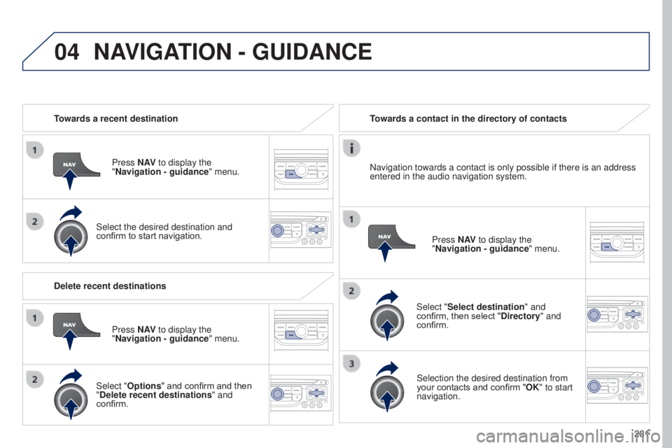 PEUGEOT 5008 2016 Owners Manual 04
281
5008_en_Chap12b_RT6-2-8_ed01-2015
Towards a recent destinationPress N AV to display the
"Navigation - guidance " menu.
Select the desired destination and
confirm to start navigation. PEUGEOT 5008 2016 Owners Manual 04
281
5008_en_Chap12b_RT6-2-8_ed01-2015
Towards a recent destinationPress N AV to display the
"Navigation - guidance " menu.
Select the desired destination and
confirm to start navigation.