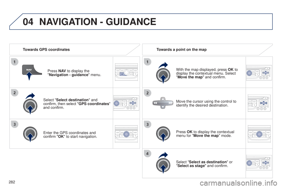PEUGEOT 5008 2016 Owners Manual 04
282
5008_en_Chap12b_RT6-2-8_ed01-2015
Select "Select destination" and
confirm, then select "GPS coordinates"
and confirm.
Enter the GPS coordinates and
confirm "OK" to s PEUGEOT 5008 2016 Owners Manual 04
282
5008_en_Chap12b_RT6-2-8_ed01-2015
Select "Select destination" and
confirm, then select "GPS coordinates"
and confirm.
Enter the GPS coordinates and
confirm "OK" to s