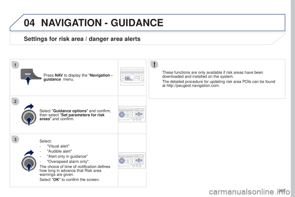 PEUGEOT 5008 2016 Owners Manual 04
285
5008_en_Chap12b_RT6-2-8_ed01-2015
NAVIGATION - GUIDANCE
Select:
-
"V
isual alert"
-
"Audible alert"
-
"Alert only in guidance"
-
"Overspeed alarm only" PEUGEOT 5008 2016 Owners Manual 04
285
5008_en_Chap12b_RT6-2-8_ed01-2015
NAVIGATION - GUIDANCE
Select:
-
"V
isual alert"
-
"Audible alert"
-
"Alert only in guidance"
-
"Overspeed alarm only"