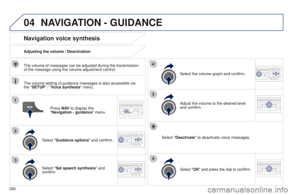 PEUGEOT 5008 2016  Owners Manual 04
290
5008_en_Chap12b_RT6-2-8_ed01-2015
Press N AV to display the 
"Navigation - guidance " menu.
Navigation voice synthesis
Select "Guidance options " and confirm.
Adjusting the volu