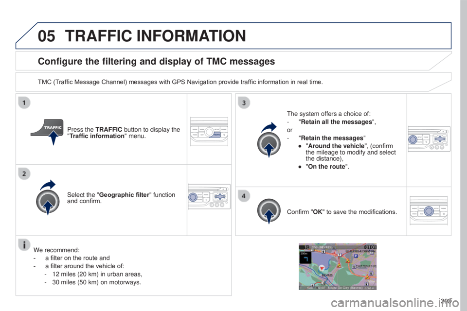 PEUGEOT 5008 2016  Owners Manual 05
293
5008_en_Chap12b_RT6-2-8_ed01-2015
Configure the filtering and display of TMC messages
TMC (Traffic Message Channel) messages with GPS Navigation provide traffic information in real time.Press t