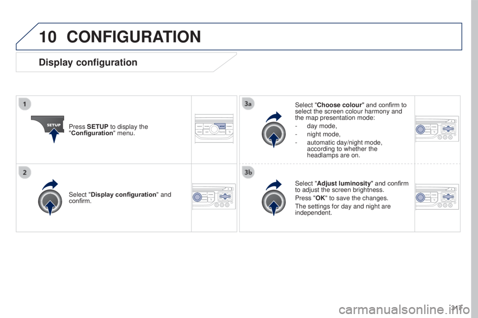 PEUGEOT 5008 2016 Owners Manual 10
317
5008_en_Chap12b_RT6-2-8_ed01-2015
CONFIGURATION
Press SETUP to display the
"Configuration" menu. Select "Choose colour" and confirm to
select the screen colour harmony and
th PEUGEOT 5008 2016 Owners Manual 10
317
5008_en_Chap12b_RT6-2-8_ed01-2015
CONFIGURATION
Press SETUP to display the
"Configuration" menu. Select "Choose colour" and confirm to
select the screen colour harmony and
th