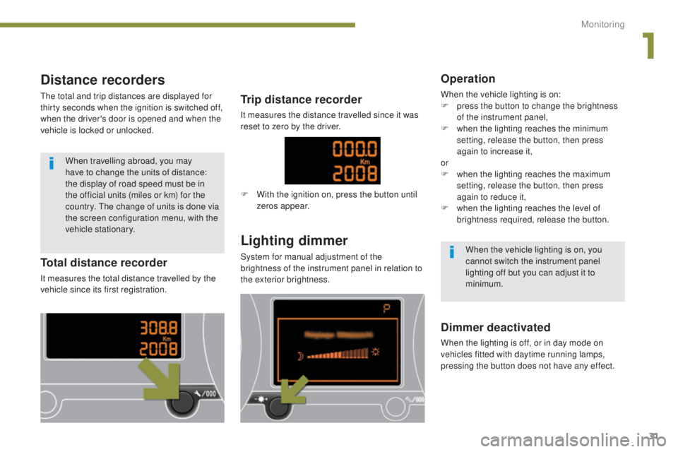 PEUGEOT 5008 2016 Owners Guide 31
5008_en_Chap01_controle-marche_ed01-2015
Distance recorders
The total and trip distances are displayed for
thirty seconds when the ignition is switched off,
when the driver's door is opened a PEUGEOT 5008 2016 Owners Guide 31
5008_en_Chap01_controle-marche_ed01-2015
Distance recorders
The total and trip distances are displayed for
thirty seconds when the ignition is switched off,
when the driver's door is opened a