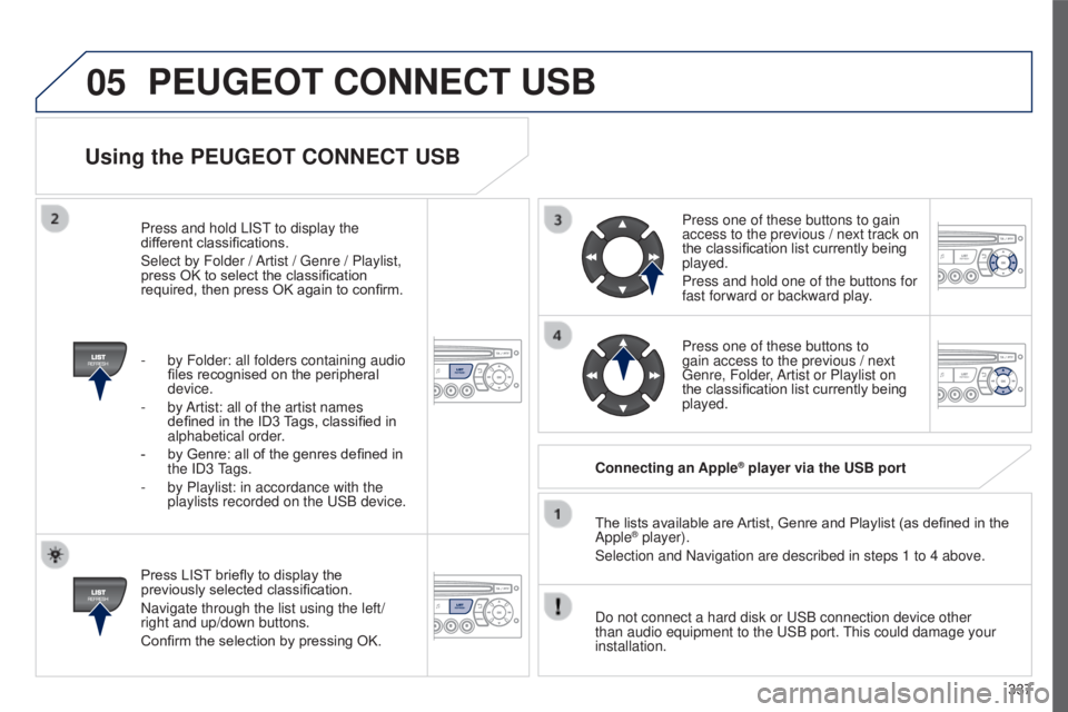PEUGEOT 5008 2016  Owners Manual 05
337
5008_EN_CHAP12C_RD45_ED01_2015
Using the PEUGEOT CONNECT USB
Press LIST briefly to display the 
previously selected classification.
Navigate through the list using the left/
right and up/down b