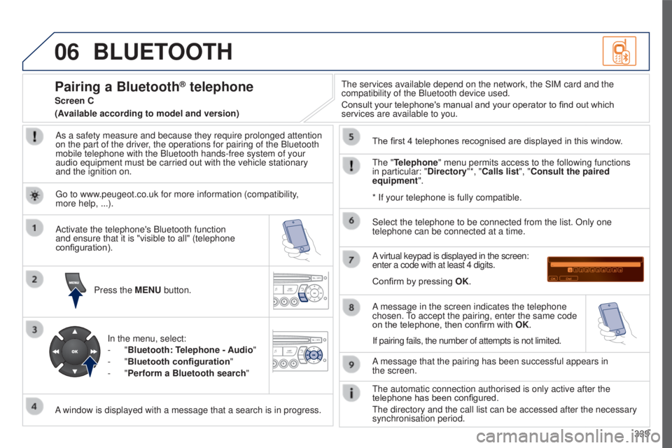 PEUGEOT 5008 2016 Owners Manual 06
339
5008_EN_CHAP12C_RD45_ED01_2015
BLUETOOTH
As a safety measure and because they require prolonged attention
on the part of the driver, the operations for pairing of the Bluetooth
mobile telepho PEUGEOT 5008 2016 Owners Manual 06
339
5008_EN_CHAP12C_RD45_ED01_2015
BLUETOOTH
As a safety measure and because they require prolonged attention
on the part of the driver, the operations for pairing of the Bluetooth
mobile telepho