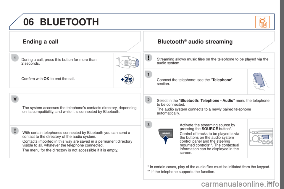 PEUGEOT 5008 2016 Owners Manual 06
341
5008_EN_CHAP12C_RD45_ED01_2015
Connect the telephone: see the "Telephone"
section.
Select in the "Bluetooth: Telephone - Audio" menu the telephone
to be connected.
The audio s PEUGEOT 5008 2016 Owners Manual 06
341
5008_EN_CHAP12C_RD45_ED01_2015
Connect the telephone: see the "Telephone"
section.
Select in the "Bluetooth: Telephone - Audio" menu the telephone
to be connected.
The audio s
