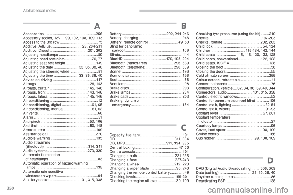 PEUGEOT 5008 2016  Owners Manual 350
5008_en_Chap13_index-alpha_ed01-2015
Accessories .................................................. 256
Accessory socket, 12V   ....99, 102 , 108, 109, 113
Access to the 3rd row
  ................