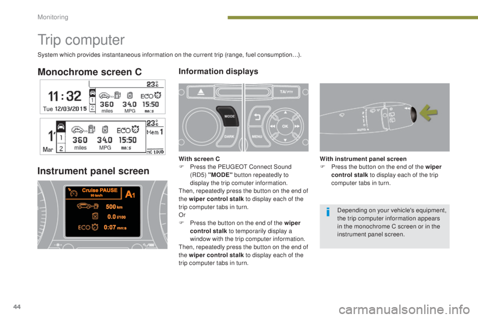 PEUGEOT 5008 2016 Service Manual 44
5008_en_Chap01_controle-marche_ed01-2015
Monochrome screen CInformation displays
Instrument panel screen
Tr i p c o m p u t e r
With screen C
F P ress the PE UGEOT C onnect Sound
(RD5) "MODE& PEUGEOT 5008 2016 Service Manual 44
5008_en_Chap01_controle-marche_ed01-2015
Monochrome screen CInformation displays
Instrument panel screen
Tr i p c o m p u t e r
With screen C
F P ress the PE UGEOT C onnect Sound
(RD5) "MODE&