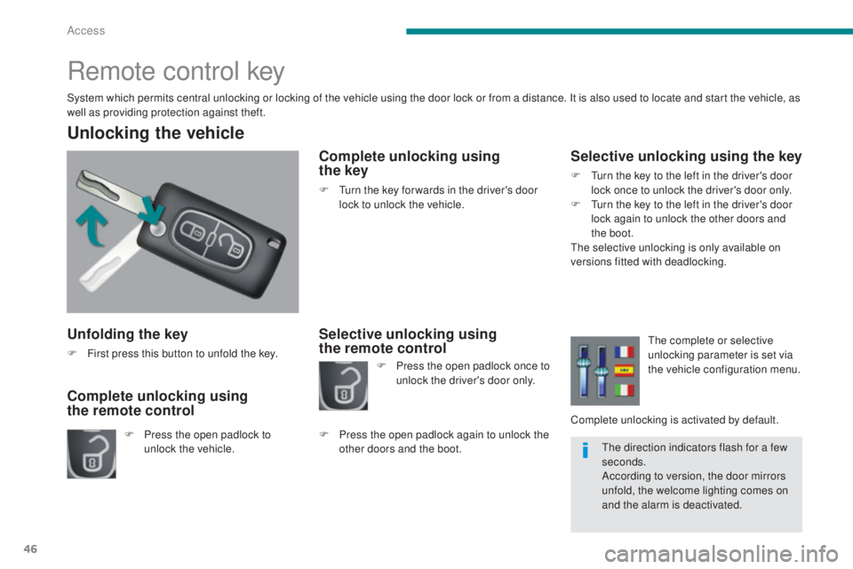 PEUGEOT 5008 2016 Service Manual 46
5008_en_Chap02_ouvertures_ed01-2015
Unfolding the key
F First press this button to unfold the key.
Unlocking the vehicle
F Press the open padlock to unlock the vehicle.
Complete unlocking using
th PEUGEOT 5008 2016 Service Manual 46
5008_en_Chap02_ouvertures_ed01-2015
Unfolding the key
F First press this button to unfold the key.
Unlocking the vehicle
F Press the open padlock to unlock the vehicle.
Complete unlocking using
th