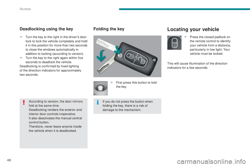 PEUGEOT 5008 2016 Service Manual 48
5008_en_Chap02_ouvertures_ed01-2015
Locating your vehicleFolding the key
F First press this button to fold t h e key.
If you do not press the button when
folding the key, there is a risk of
damag PEUGEOT 5008 2016 Service Manual 48
5008_en_Chap02_ouvertures_ed01-2015
Locating your vehicleFolding the key
F First press this button to fold t h e key.
If you do not press the button when
folding the key, there is a risk of
damag