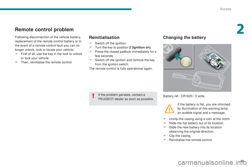 PEUGEOT 5008 2016 Workshop Manual 49
5008_en_Chap02_ouvertures_ed01-2015
Remote control problem
Following disconnection of the vehicle battery,
replacement of the remote control battery or in
the event of a remote control fault you PEUGEOT 5008 2016 Workshop Manual 49
5008_en_Chap02_ouvertures_ed01-2015
Remote control problem
Following disconnection of the vehicle battery,
replacement of the remote control battery or in
the event of a remote control fault you