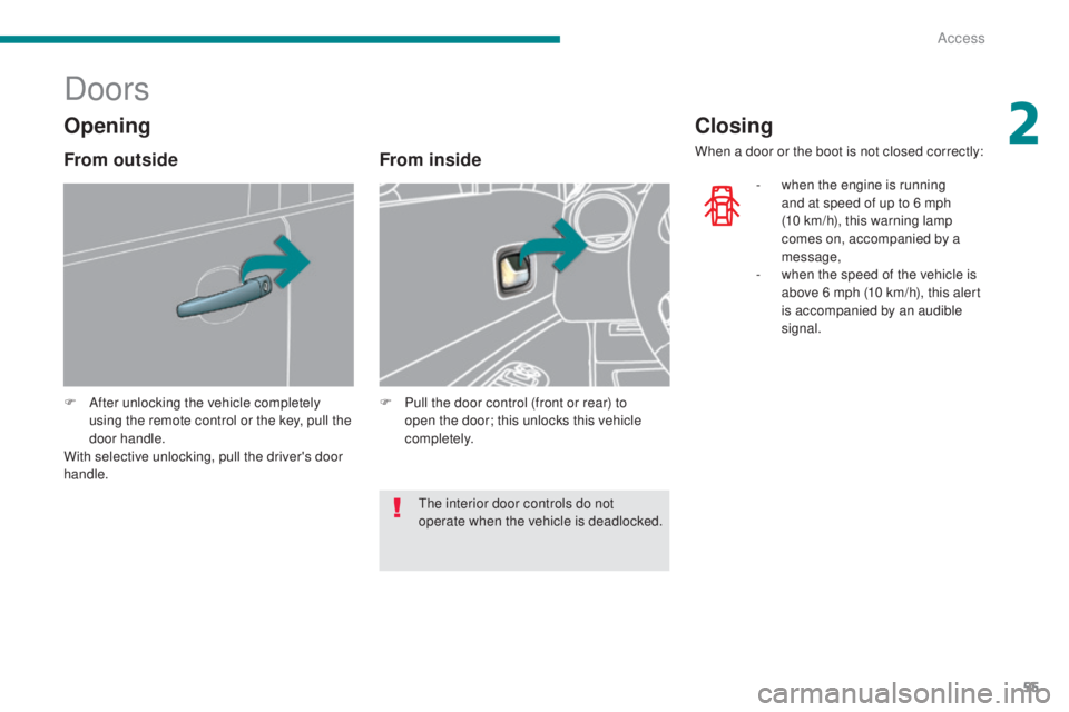 PEUGEOT 5008 2016 Workshop Manual 55
5008_en_Chap02_ouvertures_ed01-2015
Doors
F After unlocking the vehicle completely using the remote control or the key, pull the
door handle.
With selective unlocking, pull the driver's door
PEUGEOT 5008 2016 Workshop Manual 55
5008_en_Chap02_ouvertures_ed01-2015
Doors
F After unlocking the vehicle completely using the remote control or the key, pull the
door handle.
With selective unlocking, pull the driver's door