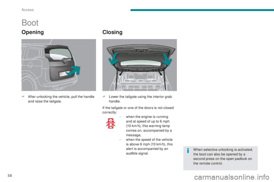 PEUGEOT 5008 2016 Workshop Manual 58
5008_en_Chap02_ouvertures_ed01-2015
Boot
F After unlocking the vehicle, pull the handle and raise the tailgate.
-
w
hen the engine is running
and at speed of up to 6 mph
(10
km/h), this warni PEUGEOT 5008 2016 Workshop Manual 58
5008_en_Chap02_ouvertures_ed01-2015
Boot
F After unlocking the vehicle, pull the handle and raise the tailgate.
-
w
hen the engine is running
and at speed of up to 6 mph
(10
km/h), this warni