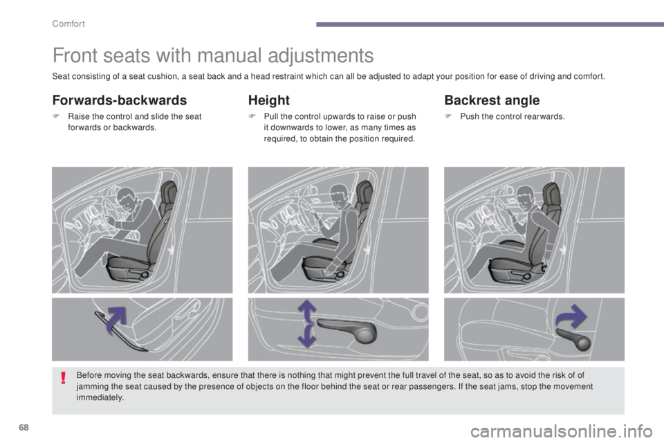 PEUGEOT 5008 2016 Repair Manual 68
5008_en_Chap03_confort_ed01-2015
Front seats with manual adjustments
Height
F Pull the control upwards to raise or push it downwards to lower, as many times as
required, to obtain the position req PEUGEOT 5008 2016 Repair Manual 68
5008_en_Chap03_confort_ed01-2015
Front seats with manual adjustments
Height
F Pull the control upwards to raise or push it downwards to lower, as many times as
required, to obtain the position req