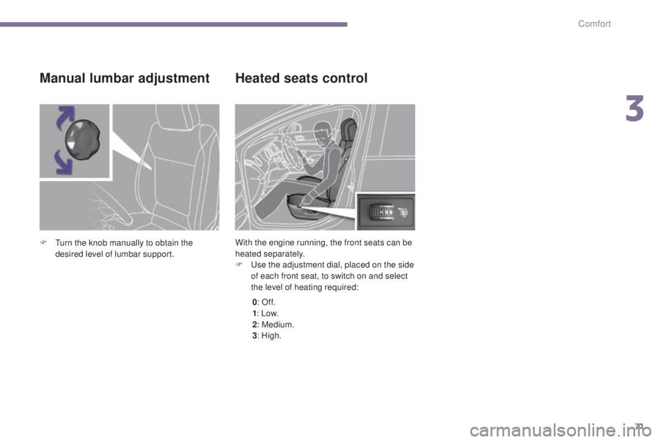 PEUGEOT 5008 2016 Manual PDF 71
5008_en_Chap03_confort_ed01-2015
Heated seats control
With the engine running, the front seats can be
heated separately.
F
U
se the adjustment dial, placed on the side
of each front seat, to sw PEUGEOT 5008 2016 Manual PDF 71
5008_en_Chap03_confort_ed01-2015
Heated seats control
With the engine running, the front seats can be
heated separately.
F
U
se the adjustment dial, placed on the side
of each front seat, to sw