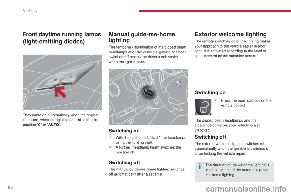 PEUGEOT 5008 2016 Manual Online 86
5008_en_Chap04_visibilite_ed01-2015
Manual guide-me-home
lighting
The temporary illumination of the dipped beam
headlamps after the vehicle's ignition has been
switched off makes the driver& PEUGEOT 5008 2016 Manual Online 86
5008_en_Chap04_visibilite_ed01-2015
Manual guide-me-home
lighting
The temporary illumination of the dipped beam
headlamps after the vehicle's ignition has been
switched off makes the driver&