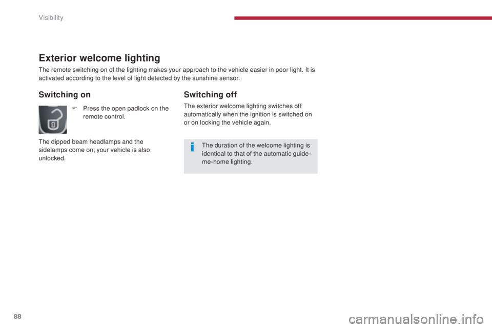 PEUGEOT 5008 2016 Manual Online 88
5008_en_Chap04_visibilite_ed01-2015
Exterior welcome lighting
The remote switching on of the lighting makes your approach to the vehicle easier in poor light. It is
activated according to the leve PEUGEOT 5008 2016 Manual Online 88
5008_en_Chap04_visibilite_ed01-2015
Exterior welcome lighting
The remote switching on of the lighting makes your approach to the vehicle easier in poor light. It is
activated according to the leve