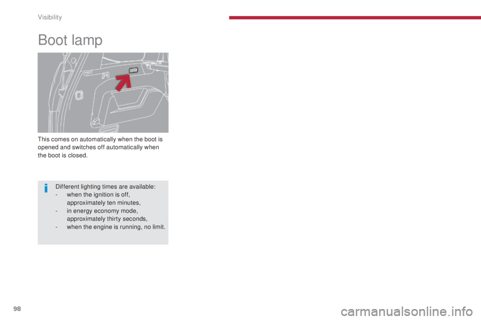 PEUGEOT 5008 2016 Owners Manual 98
5008_en_Chap04_visibilite_ed01-2015
This comes on automatically when the boot is
opened and switches off automatically when
the boot is closed.
Boot lamp
Different lighting times are available:
- PEUGEOT 5008 2016 Owners Manual 98
5008_en_Chap04_visibilite_ed01-2015
This comes on automatically when the boot is
opened and switches off automatically when
the boot is closed.
Boot lamp
Different lighting times are available:
-