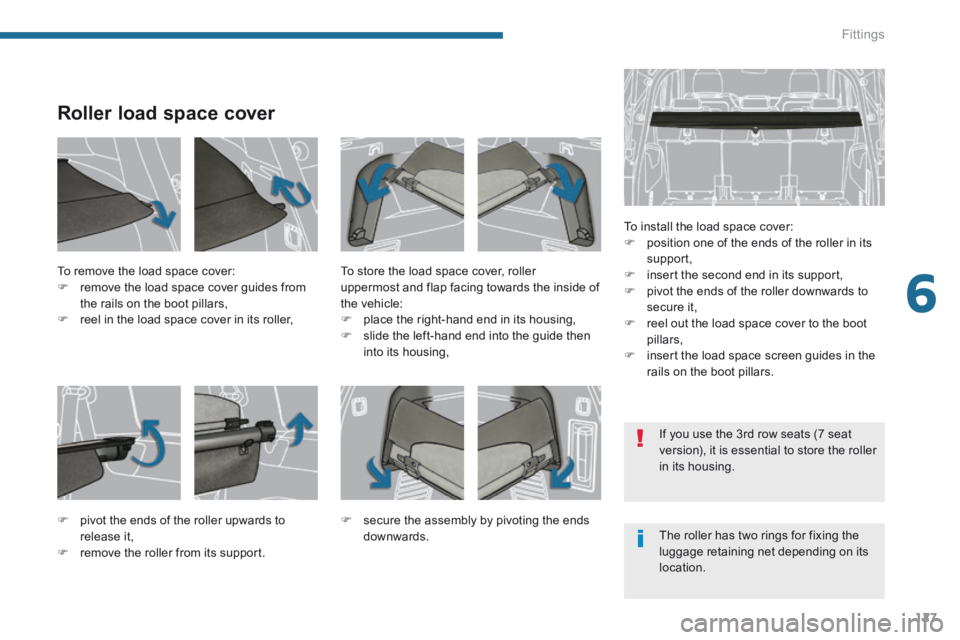 PEUGEOT 5008 2014  Owners Manual 6
Fittings127
Roller load space cover 
  To install the load space cover:    position one of the ends of the roller in its support,    insert the second end in its support,    pivot the ends 