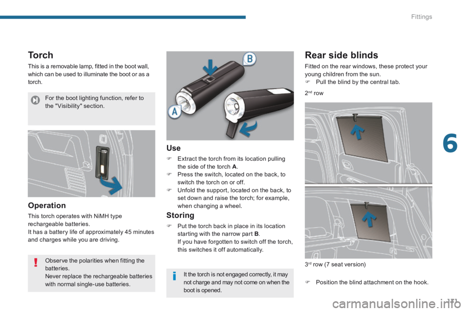 PEUGEOT 5008 2014 Owners Manual 6
Fittings131
Torch
This is a removable lamp, fitted in the boot wall, which can be used to illuminate the boot or as a torch.
Operation
This torch operates with NiMH type rechargeable batterie PEUGEOT 5008 2014 Owners Manual 6
Fittings131
Torch
This is a removable lamp, fitted in the boot wall, which can be used to illuminate the boot or as a torch.
Operation
This torch operates with NiMH type rechargeable batterie