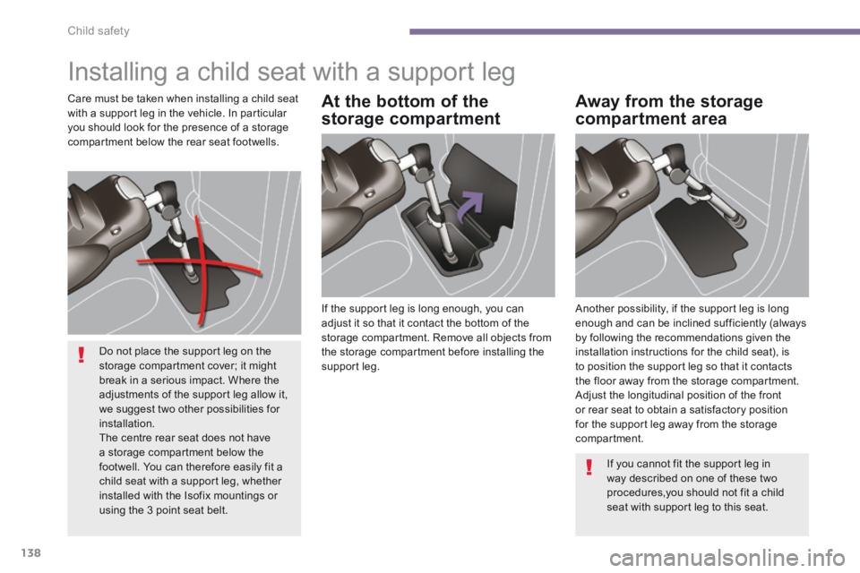PEUGEOT 5008 2014 Owners Manual Child safety
138
Installing a child seat with a support leg
If the support leg is long enough, you can adjust it so that it contact the bottom of the storage compartment. Remove all objects from PEUGEOT 5008 2014 Owners Manual Child safety
138
Installing a child seat with a support leg
If the support leg is long enough, you can adjust it so that it contact the bottom of the storage compartment. Remove all objects from