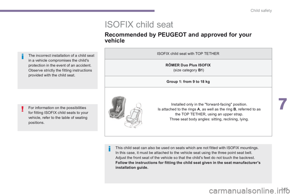 PEUGEOT 5008 2014  Owners Manual 7
Child safety145
                 ISOFIX child seat 
  This child seat can also be used on seats which are not fitted with ISOFIX mountings.  In this case, it must be attached to the vehicle seat usi