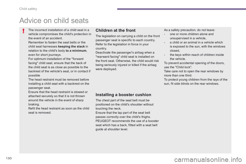 PEUGEOT 5008 2014  Owners Manual Child safety
150
            Advice on child seats 
 The incorrect installation of a child seat in a vehicle compromises the childs protection in the event of an accident.  Remember to fasten the sea