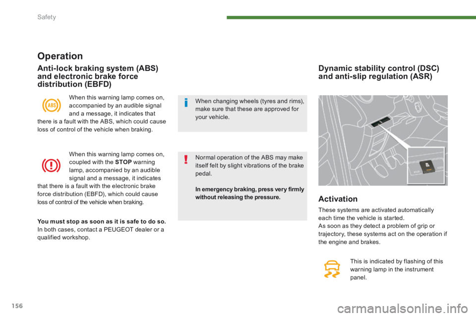 PEUGEOT 5008 2014  Owners Manual Safety
156
  Operation 
 When this warning lamp comes on, accompanied by an audible signal and a message, it indicates that there is a fault with the ABS, which could cause loss of control of the vehi