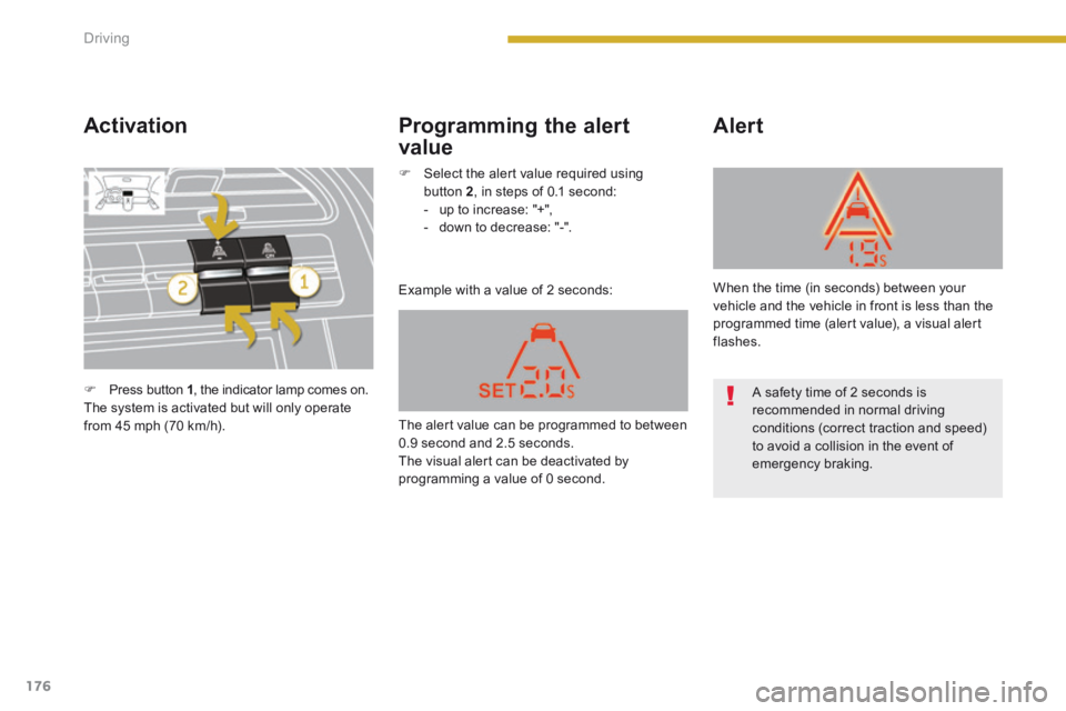 PEUGEOT 5008 2014 Owners Manual Driving
176
Activation
Example with a value of 2 seconds:
Alert Programming the alert
value
Press button 1 , the indicator lamp comes on. The system is activated but will only op PEUGEOT 5008 2014 Owners Manual Driving
176
Activation
Example with a value of 2 seconds:
Alert Programming the alert
value
Press button 1 , the indicator lamp comes on. The system is activated but will only op