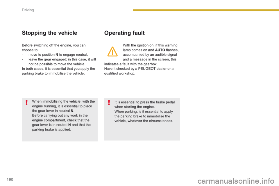 PEUGEOT 5008 2014 Owners Manual Driving
190
Stopping the vehicle Operating fault
With the ignition on, if this warning lamp comes on and AUTO flashes, accompanied by an audible signal and a message in the screen, this i PEUGEOT 5008 2014 Owners Manual Driving
190
Stopping the vehicle Operating fault
With the ignition on, if this warning lamp comes on and AUTO flashes, accompanied by an audible signal and a message in the screen, this i
