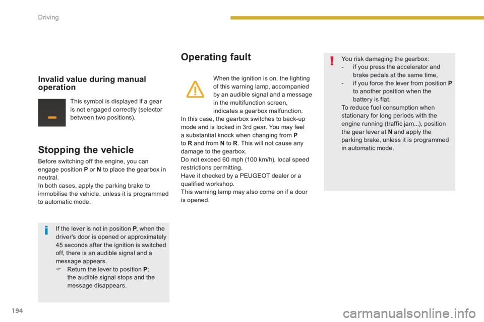 PEUGEOT 5008 2014 Owners Manual Driving
194
Stopping the vehicle
Before switching off the engine, you can engage position P or N to place the gearbox in neutral. In both cases, apply the parking brake to immobilise the ve PEUGEOT 5008 2014 Owners Manual Driving
194
Stopping the vehicle
Before switching off the engine, you can engage position P or N to place the gearbox in neutral. In both cases, apply the parking brake to immobilise the ve