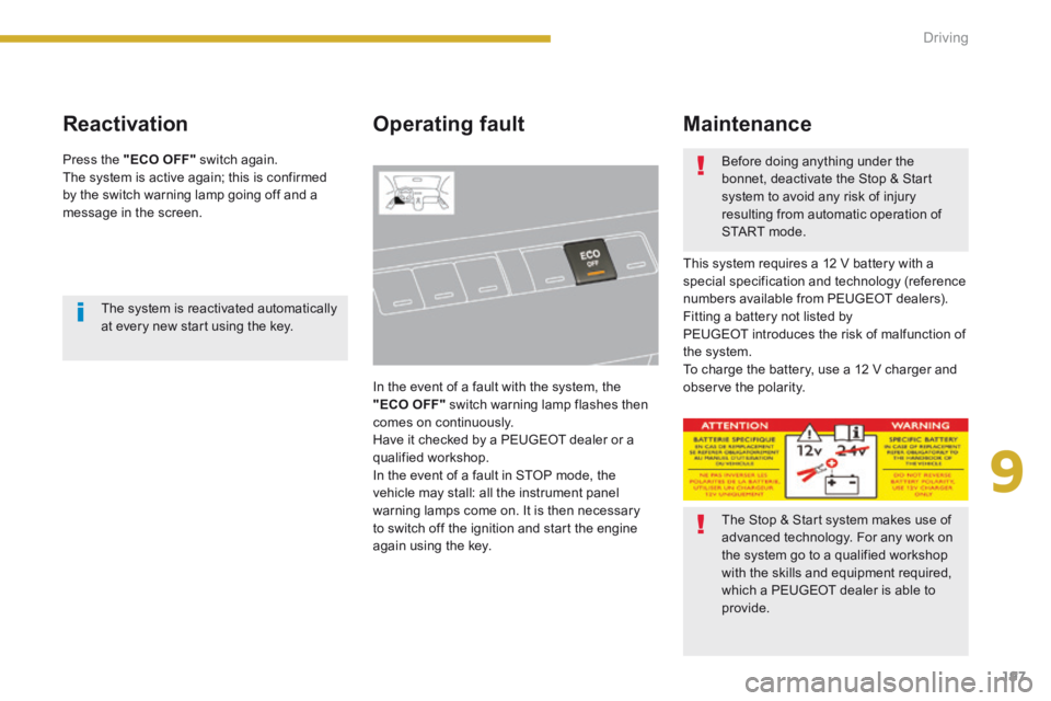 PEUGEOT 5008 2014 Owners Manual 9
Driving197
Reactivation Operating fault
In the event of a fault with the system, the "ECO OFF" switch warning lamp flashes then comes on continuously. Have it checked by a PEUGEOT dealer or PEUGEOT 5008 2014 Owners Manual 9
Driving197
Reactivation Operating fault
In the event of a fault with the system, the "ECO OFF" switch warning lamp flashes then comes on continuously. Have it checked by a PEUGEOT dealer or