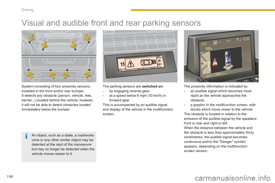 PEUGEOT 5008 2014 Owners Manual Driving
198
Visual and audible front and rear parking sensors
System consisting of four proximity sensors, installed in the front and/or rear bumper. It detects any obstacle (person, PEUGEOT 5008 2014 Owners Manual Driving
198
Visual and audible front and rear parking sensors
System consisting of four proximity sensors, installed in the front and/or rear bumper. It detects any obstacle (person,