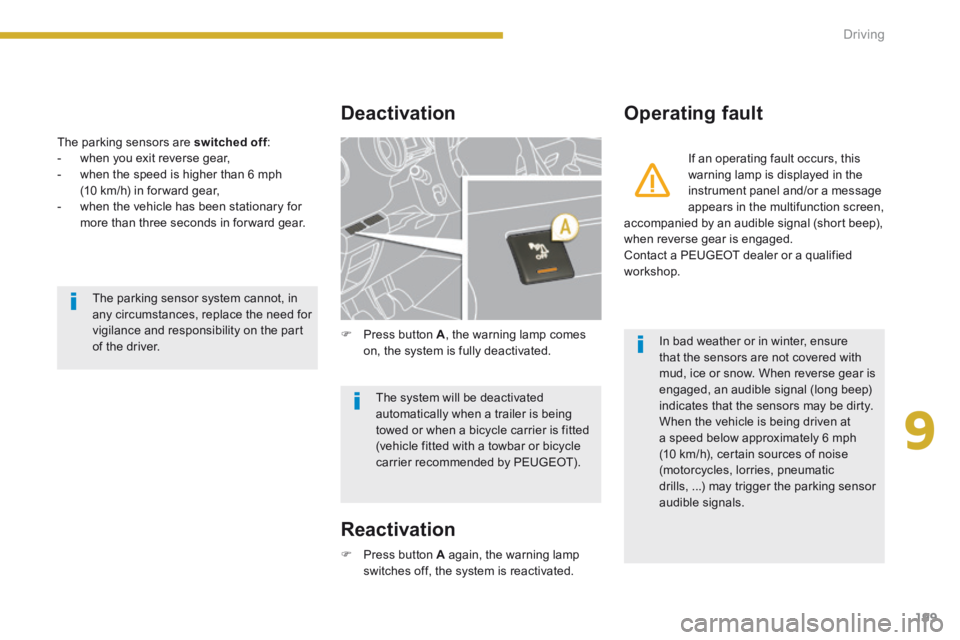 PEUGEOT 5008 2014  Owners Manual 9
Driving199
  The parking sensors are  switched off : switched off : switched off   -   when  you  exit  reverse  gear,   -   when the speed is higher than 6 mph (10 km/h) in for ward gear,   -   whe